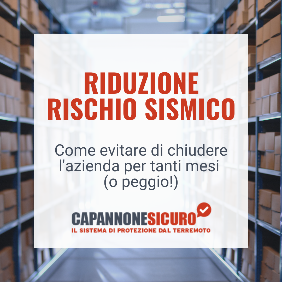 Riduzione del rischio sismico Capannoni Industriali: ecco cosa fare