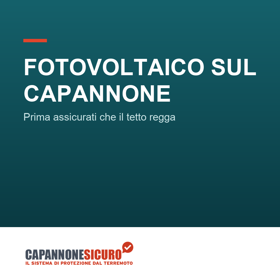 Vuoi il fotovoltaico sul capannone? Prima assicurati che il tetto regga (al sole e al terremoto)