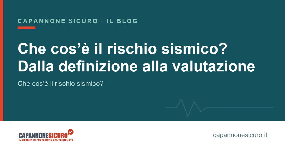 Che cos’è il rischio sismico? Dalla definizione alla valutazione
