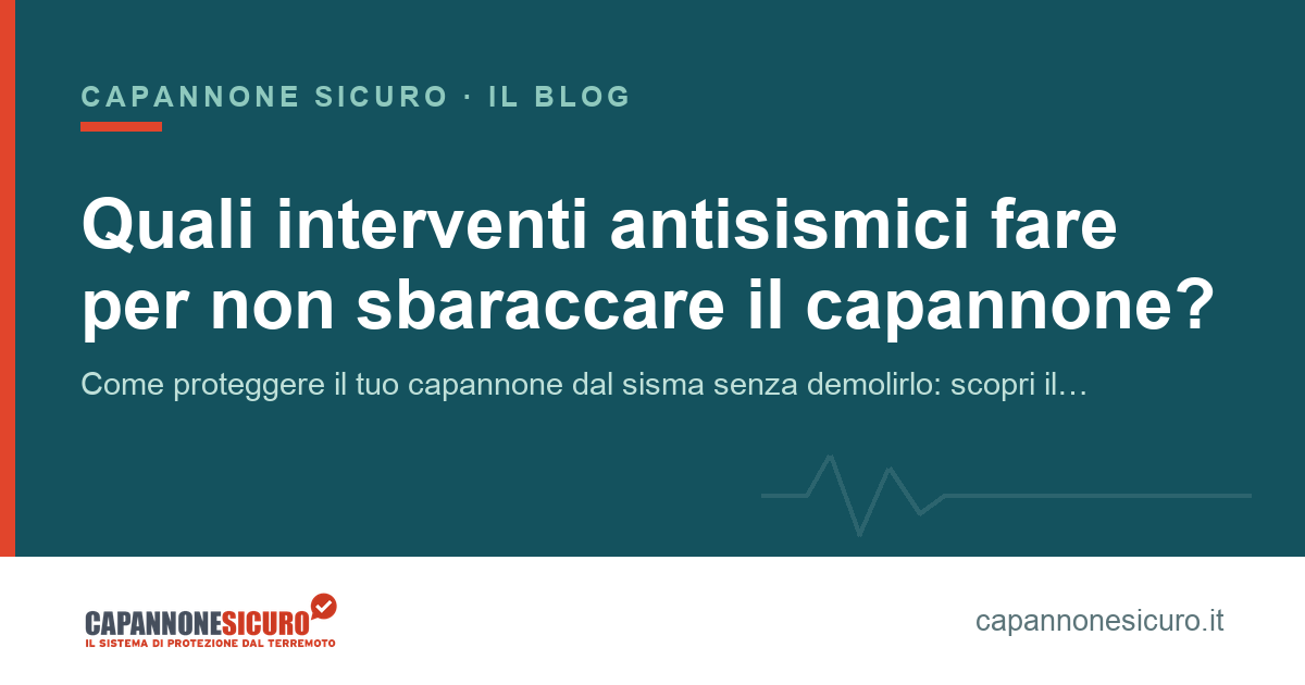 Quali interventi antisismici fare per non sbaraccare il capannone?