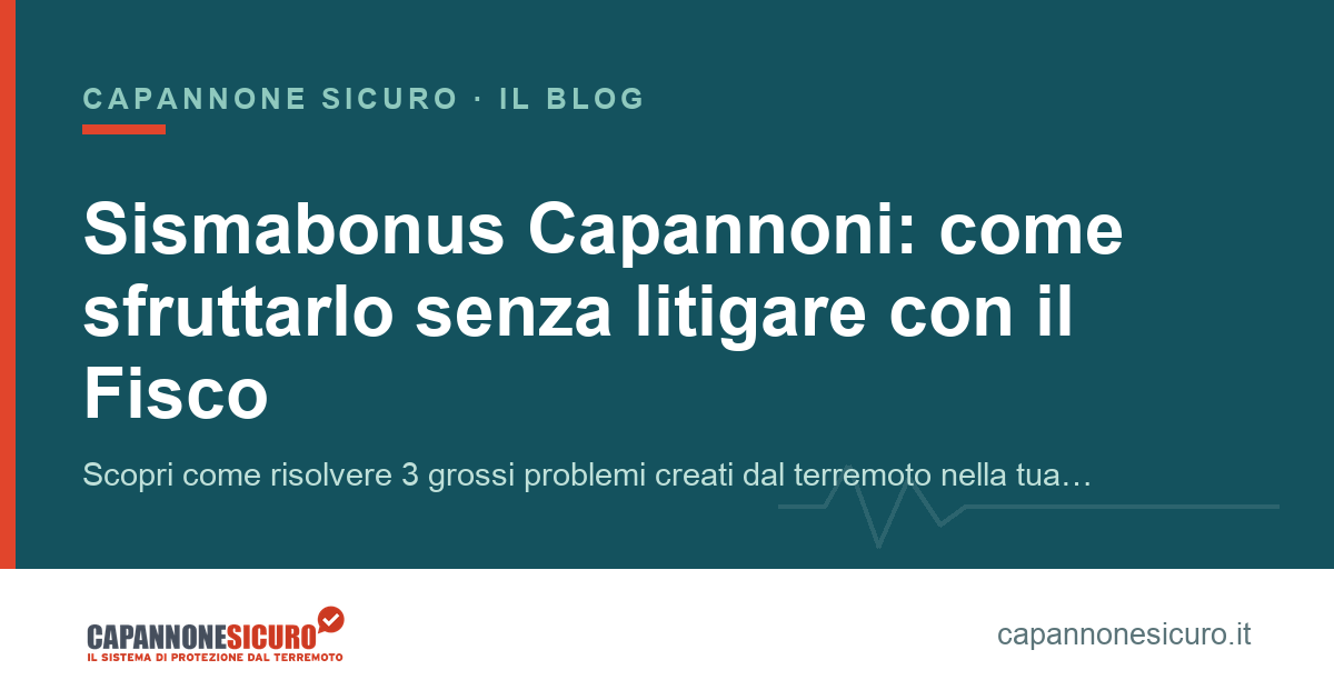 Sismabonus Capannoni: come sfruttarlo senza litigare con il Fisco