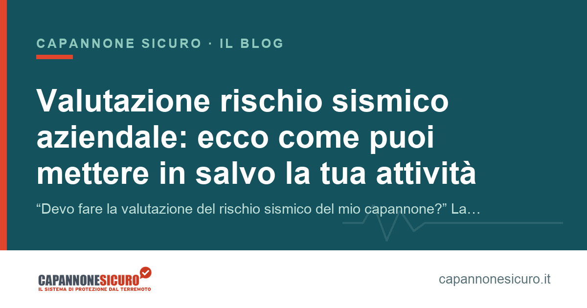 Valutazione rischio sismico aziendale: ecco come puoi mettere in salvo la tua attività