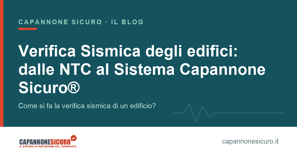 Verifica Sismica degli edifici: dalle NTC al Sistema Capannone Sicuro®