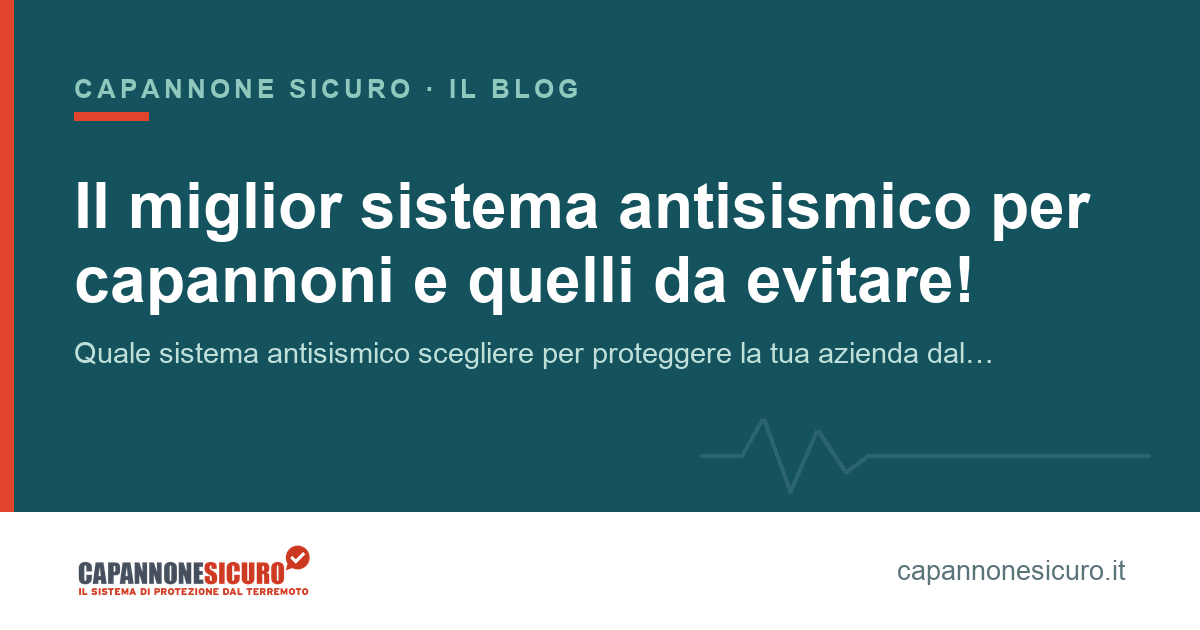 Il miglior sistema antisismico per capannoni e quelli da evitare!