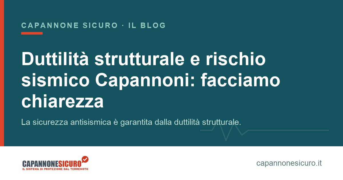 Duttilità strutturale e rischio sismico Capannoni: facciamo chiarezza