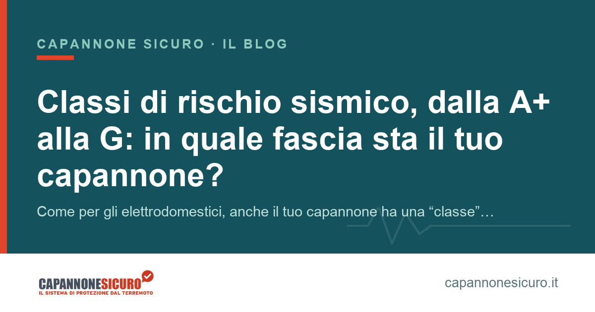 Classi di rischio sismico, dalla A+ alla G: in quale fascia sta il tuo capannone?