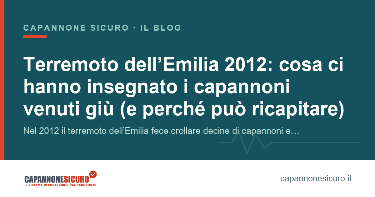 Terremoto dell’Emilia 2012: cosa ci hanno insegnato i capannoni venuti giù (e perché può ricapitare)