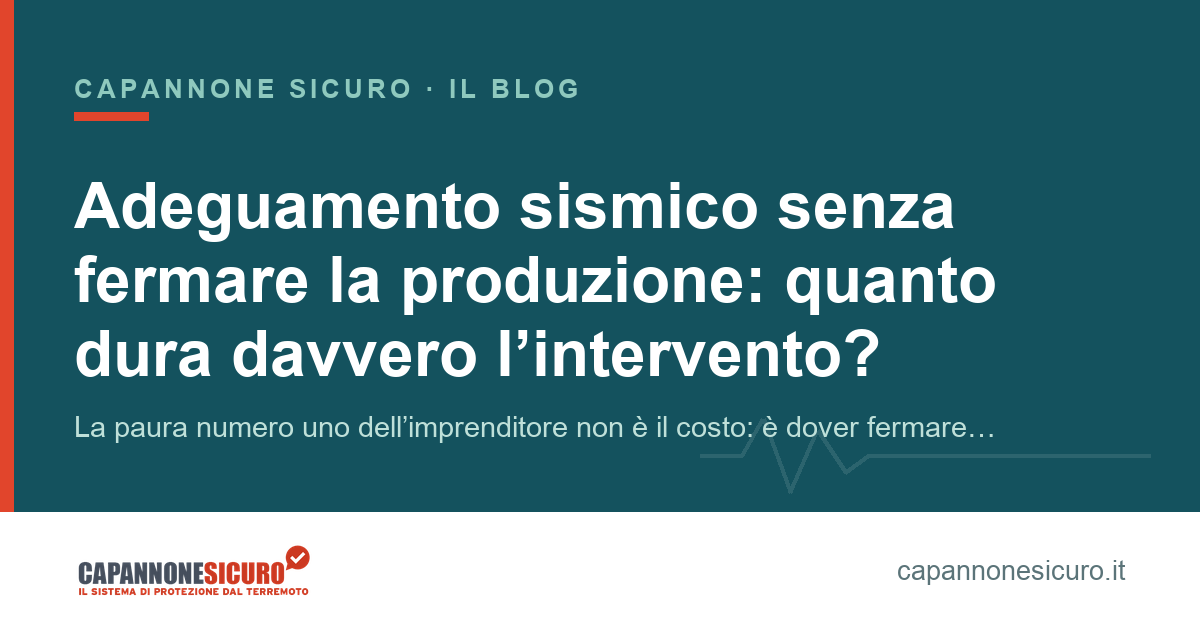 Adeguamento sismico senza fermare la produzione: quanto dura davvero l’intervento?