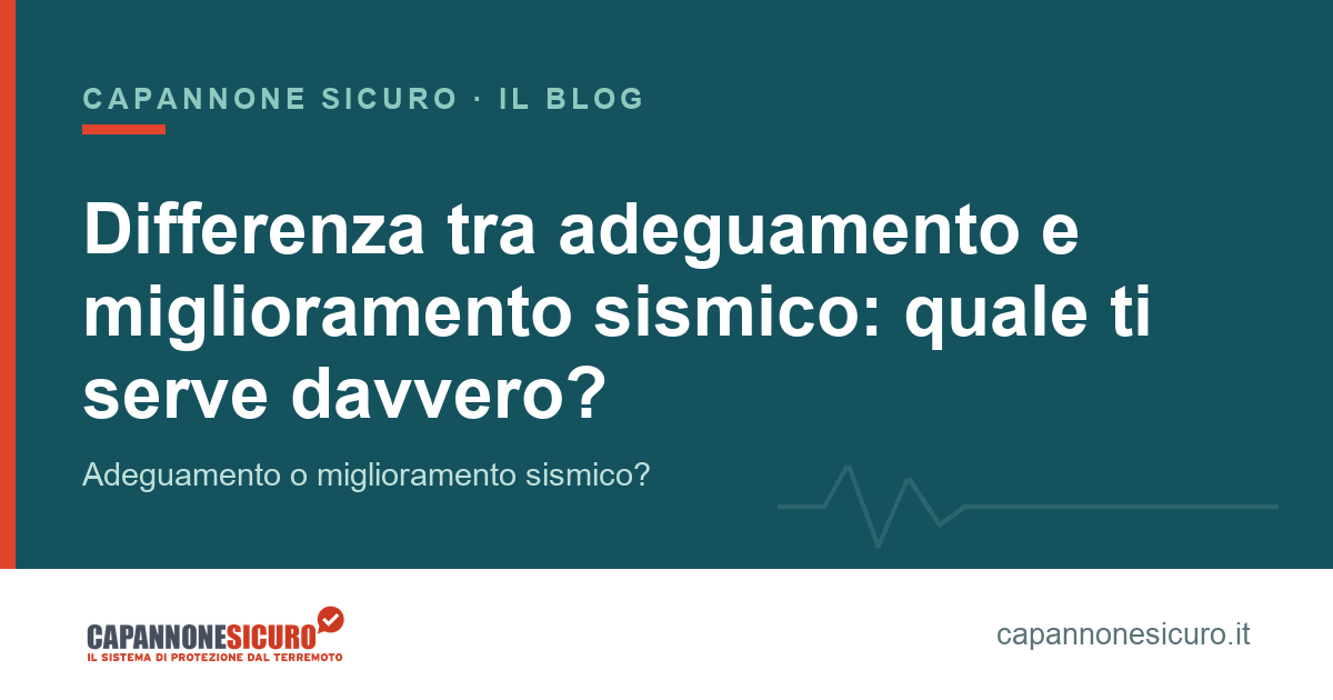 Differenza tra adeguamento e miglioramento sismico: quale ti serve davvero?