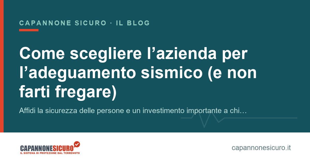 Come scegliere l’azienda per l’adeguamento sismico (e non farti fregare)