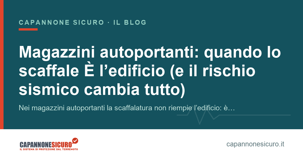 Magazzini autoportanti: quando lo scaffale È l’edificio (e il rischio sismico cambia tutto)