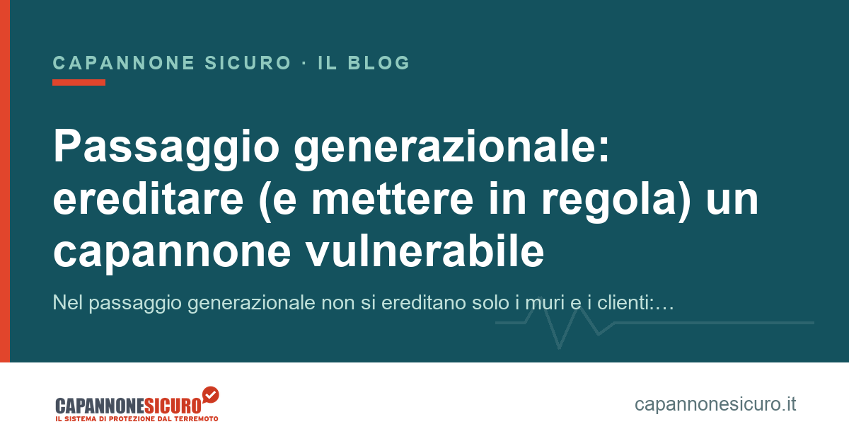 Passaggio generazionale: ereditare (e mettere in regola) un capannone vulnerabile