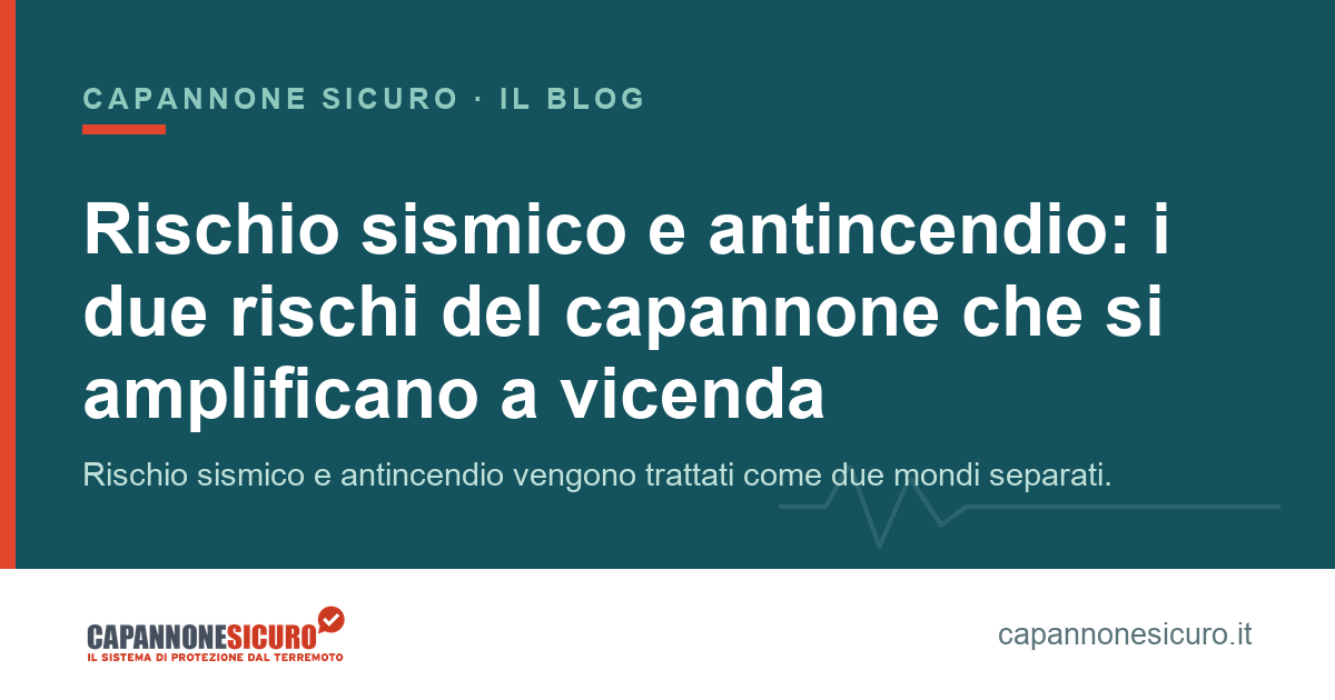 Rischio sismico e antincendio: i due rischi del capannone che si amplificano a vicenda