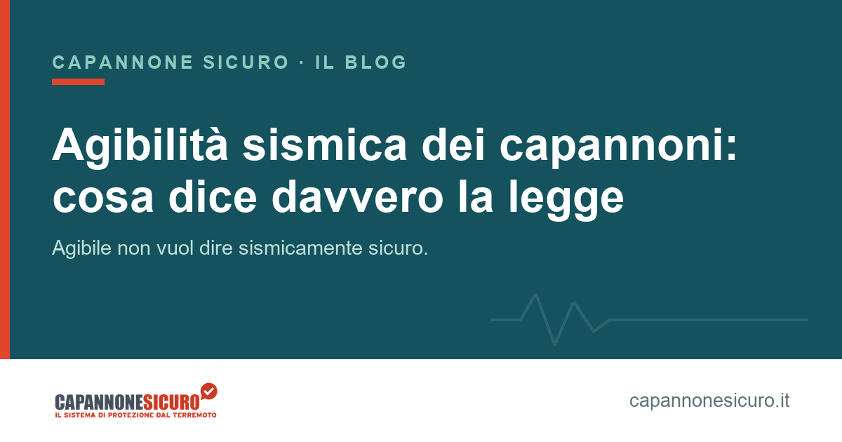 Agibilità e agibilità sismica dei capannoni industriali: cosa dice davvero la legge (e perché ti riguarda)