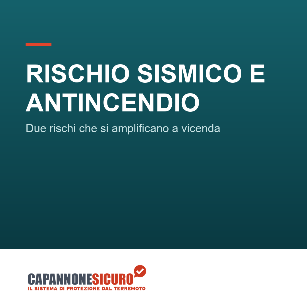 Rischio sismico e antincendio: i due rischi del capannone che si amplificano a vicenda