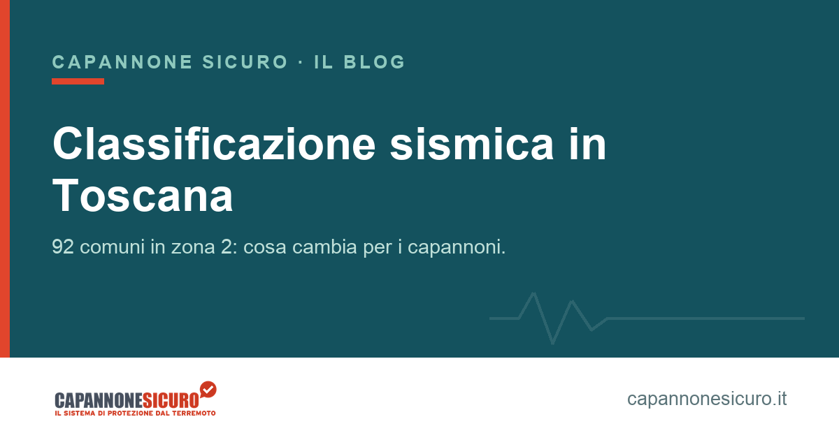Classificazione sismica dei comuni in Toscana: le zone e cosa cambiano per i capannoni