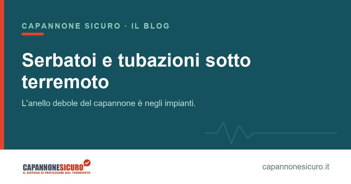 Serbatoi e tubazioni: l'anello debole del capannone quando arriva il terremoto