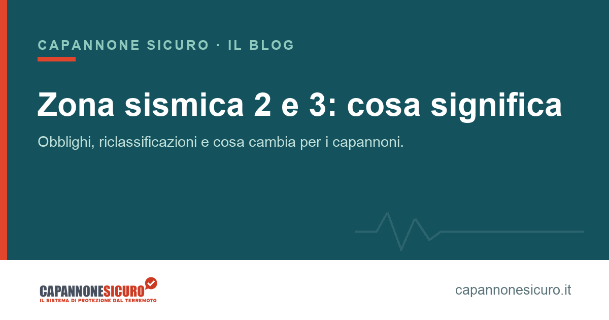 Zona sismica 2 e 3: cosa significa davvero per il tuo capannone